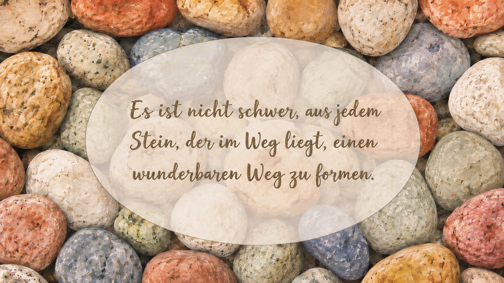Es ist nicht schwer, aus jedem Stein, der im Weg liegt, einen wunderbaren Weg zu formen.